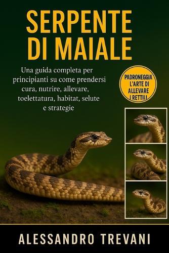 Serpente Di Maiale: Una guida completa per principianti su come prendersi cura, nutrire, allevare, toelettatura, habitat, salute e strategie