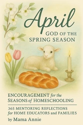 April God of the Spring Season - Learning Styles at Home: Encouragement for the Seasons of Homeschooling
