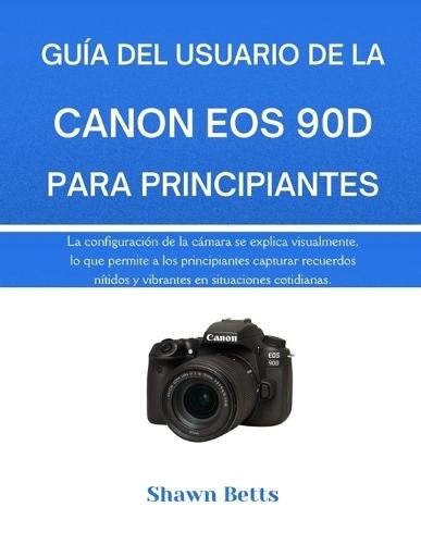 Guía del Usuario de la Canon EOS 90d Para Principiantes: La configuración de la cámara se explica visualmente, lo que permite a los principiantes capturar recuerdos nítidos y vibrantes en situaciones cotidianas.
