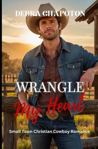 Wrangle My Heart: Faith-filled Cowboy Romance