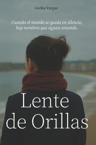 Lente de Orillas: Una novela sobre el duelo, las pausas del mundo y lo que sigue después del silencio