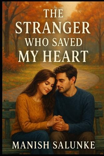 The Stranger Who Saved My Heart: A Sweet, Slow-Burn Love Story of Second Chances and Emotional Healing