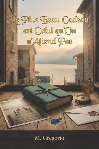 Le Plus Beau Cadeau est Celui qu'On n'Attend Pas: Un roman sentimental émouvant et bouleversant. Entre présents mystérieux, secrets du passé et amour inattendu, une histoire de renaissance qui touche en plein coeur. Roman d'émotions et de tendresse.