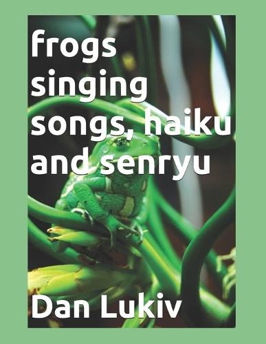 frogs singing songs, haiku and senryu