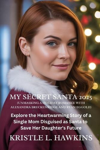 My Secret Santa 2025 (Unmasking a Holiday Romance with Alexandra Breckenridge and Ryan Eggold): Explore the Heartwarming Story of a Single Mom Disguised as Santa to Save Her Daughter's Future