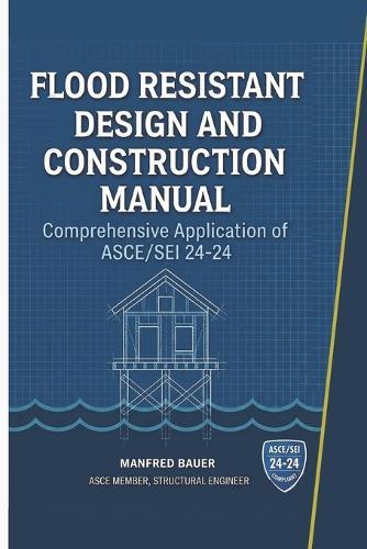 Flood Resistant Design and Construction Manual: Comprehensive Application of ASCE/SEI 24-24