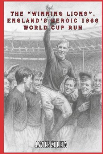 The ""Winning Lions"". England's Heroic 1966 World Cup Run