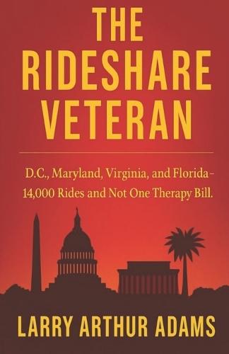 The Rideshare Veteran: 14,000 Rides Through Washington D.C., Maryland, Virginia & Florida... Not One Therapy Bill