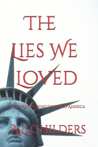The Lies We Loved: How Advertising Invented America