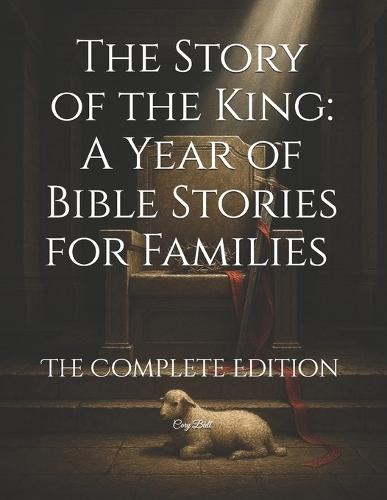 The Story of the King: A Year of Bible Stories for Families - The Complete Edition