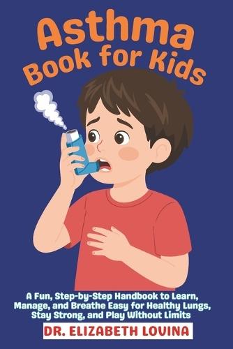 Asthma Book for Kids: A Fun, Step-by-Step Handbook to Learn, Manage, and Breathe Easy for Healthy Lungs, Stay Strong, and Play Without Limits