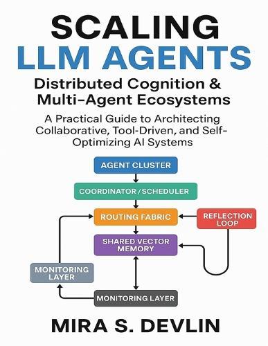 Scaling LLM Agents: Distributed Cognition & Multi-Agent Ecosystems: A Practical Guide to Architecting Collaborative, Tool-Driven, and Self-Optimizing AI Systems
