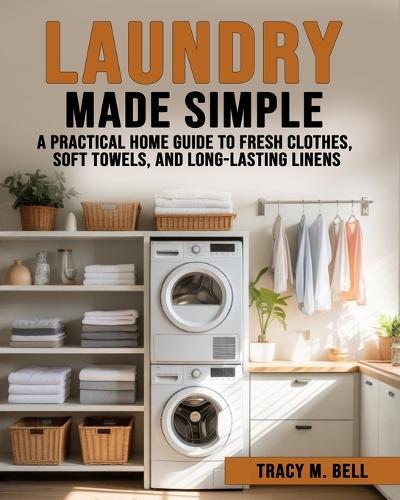 Laundry Made Simple: A Practical Home Guide to Fresh Clothes, Soft Towels, and Long-Lasting Linens