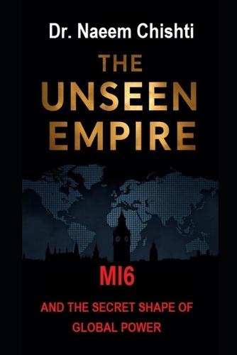 The Unseen Empire: MI6 and the Secret Shape of Global Power