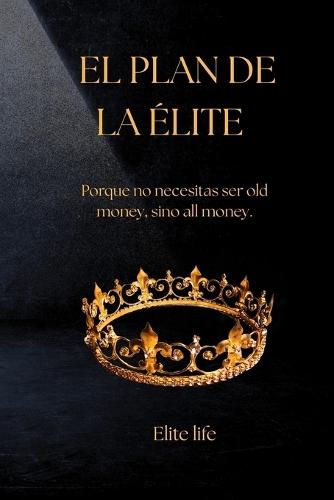 El Plan de la Elite: Por que no necesitas ser old money, Si no all Money.