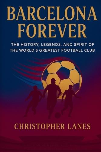 Barcelona Forever: A Historical Journey Through Football's Most Iconic Club.