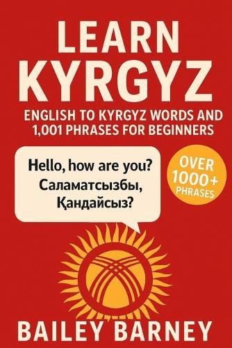 Learn Kyrgyz: English to Kyrgyz Words and 1,001 Phrases for Beginners