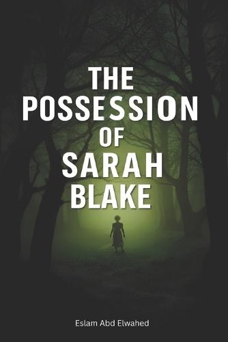 The Possession of Sarah Blake: 100 True Horror Stories of Real-Life Exorcisms