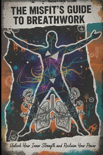 The Misfit's Guide to Breathwork: Unlock Your Inner Strength and Reclaim Your Power