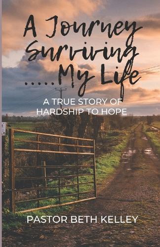 A Journey Surviving My Life: A True Story of Hardship to Hope