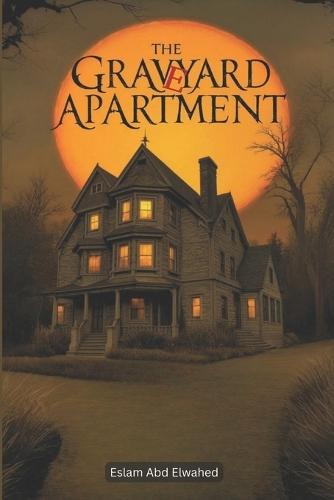 The Graveyard Apartment: 100 True Horror Stories from Haunted Homes