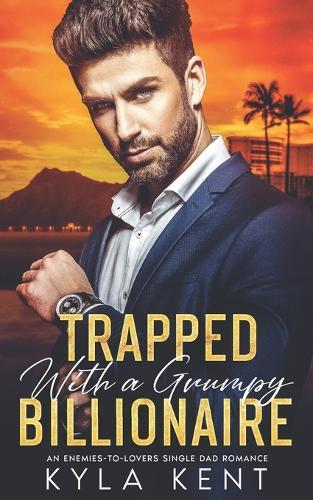 Trapped with a Grumpy Billionaire: An Enemies-to-Lovers Single Dad Romance