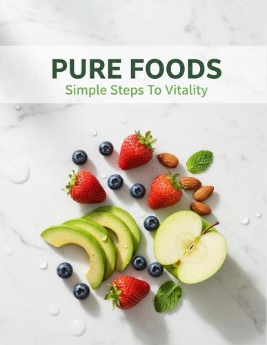 Pure Foods: Simple Steps To Vitality