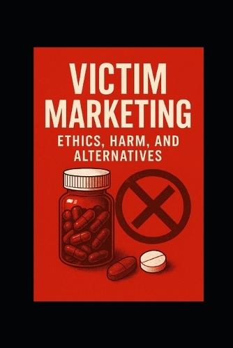 Victim Marketing - Ethics, Harm, and Alternatives