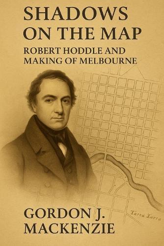 Shadows on the Map: Robert Hoddle and the Making of Melbourne