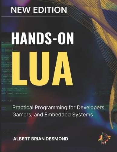 Hands-On Lua: Practical Programming for Developers, Gamers, and Embedded Systems