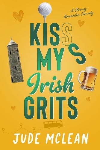Kiss My Irish Grits: A Standalone Meet Cute Clumsy Irish Small Town Romantic Comedy