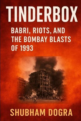 Tinderbox: Babri, Riots, and the Bombay Blasts of 1993
