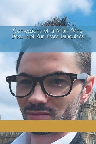 Confessions of a Man Who Does Not Run from Difficulties