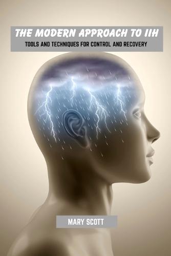 The modern approach to IIH: Tools and techniques for control and recovery