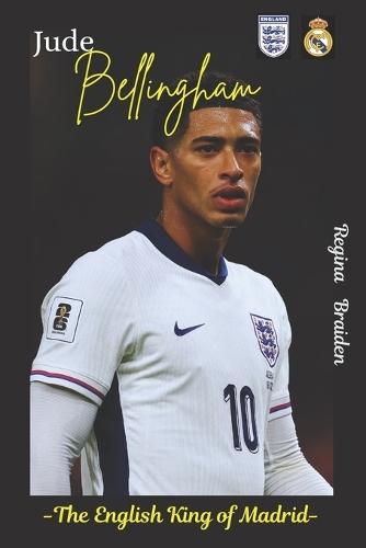 Jude Bellingham: The English King of Madrid