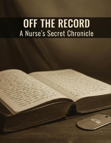 Off The Record: A Nurse'S Secret Chronicle