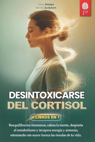 Desintoxicarse del Cortisol: 6 LIBROS EN 1: Controle el Estrés, Reactive el Metabolismo favoreciendo el Equilibrio hormonal y Potencie el Sistema Inmunitario en 28 días. +EJERCICIOS, RECETAS Y EBOOK
