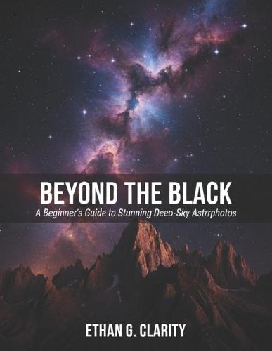 Beyond the Black: A Beginner's Guide to Stunning Deep-Sky Astrophotos