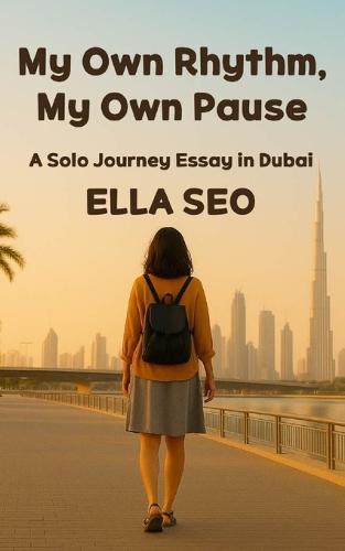 My Own Rhythm My Own Pause: A Solo Journey Essay in Dubai
