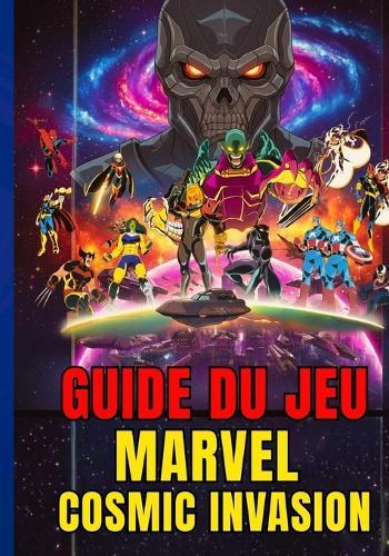 Guide Du Jeu Marvel Cosmic Invasion: Solution Complète, Astuces Stratégiques Et Tactiques Prêtes Au Combat Pour Chaque Mission: Vainquez Annihilus Et Sauvez L'univers.