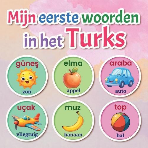 Mijn eerste woorden in het Turks: Een kleurrijk tweetalig beeldwoordenboek voor kinderen van 2-7 jaar Leer de eerste Turkse woorden met plezier, afbeeldingen en alledaagse onderwerpen