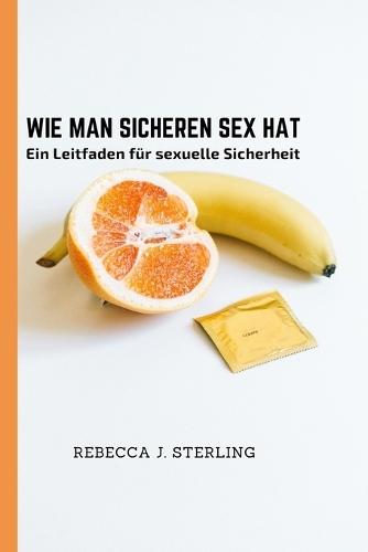 Wie man sicheren Sex hat: Ein Leitfaden für sexuelle Sicherheit