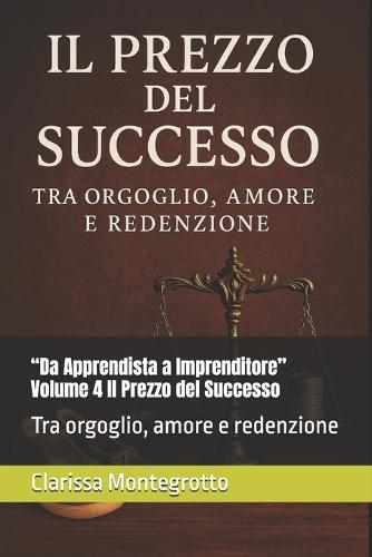 ""Da Apprendista a Imprenditore"" Volume 4 Il Prezzo del Successo: Tra orgoglio, amore e redenzione