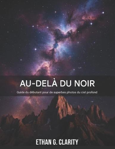 Au-delà du noir: Guide du débutant pour réaliser de superbes astrophotographies du ciel profond