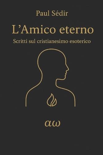 L'Amico eterno: Scritti sul cristianesimo esoterico