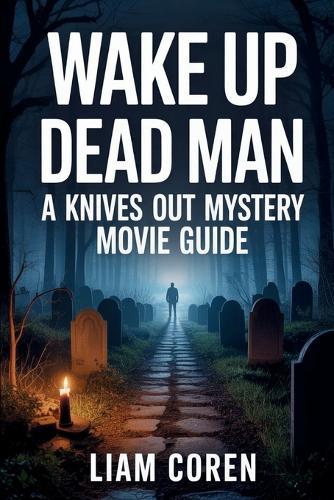 Wake Up Dead Man: A Knives Out Mystery Movie Guide: An Insightful Breakdown of the Plot, Characters, Themes, Clues, and Ending of the 2025 Mystery Film