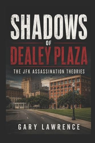 Shadows of Dealey Plaza: The JFK Assassination Theories