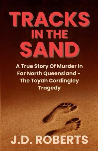 Tracks in the Sand: A True Story Of Murder In Far North Queensland - The Toyah Cordingley Tragedy