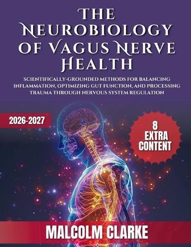 The Neurobiology of Vagus Nerve Health: Scientifically-Grounded Methods for Balancing Inflammation, Optimizing Gut Function, and Processing Trauma Through Nervous System Regulation