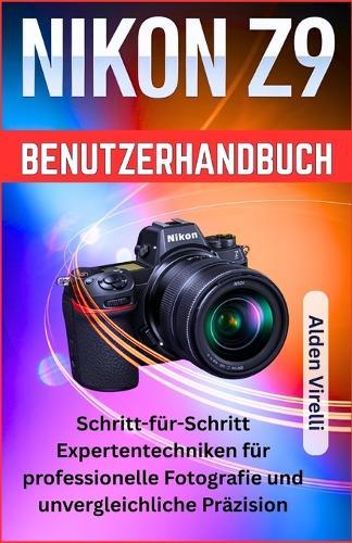 Nikon Z9 Benutzerhandbuch: Schritt-für-Schritt Expertentechniken für professionelle Fotografie und unvergleichliche Präzision
